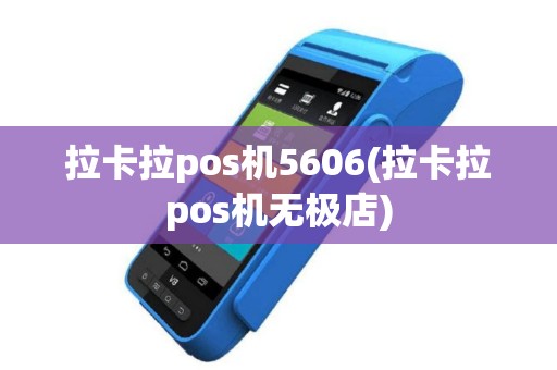 拉卡拉pos机5606(拉卡拉pos机无极店)