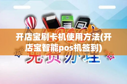 开店宝刷卡机使用方法(开店宝智能pos机签到)