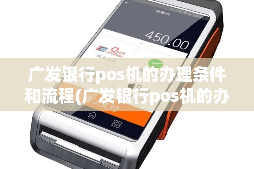 广发银行pos机的办理条件和流程(广发银行pos机的办理条件)