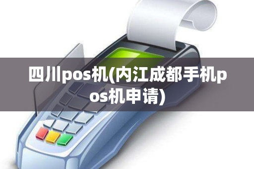 四川pos机(内江成都手机pos机申请)
