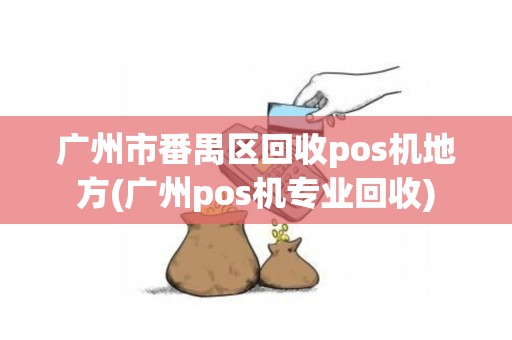 广州市番禺区回收pos机地方(广州pos机专业回收)