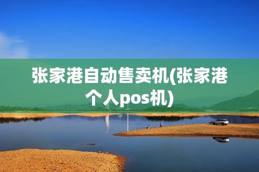 张家港自动售卖机(张家港个人pos机)