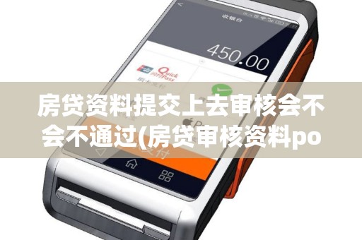 房贷资料提交上去审核会不会不通过(房贷审核资料pos机小票)