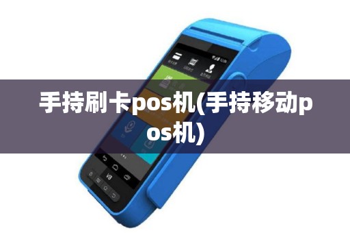 手持刷卡pos机(手持移动pos机)