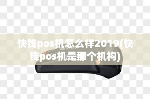 快钱pos机怎么样2019(快钱pos机是那个机构)