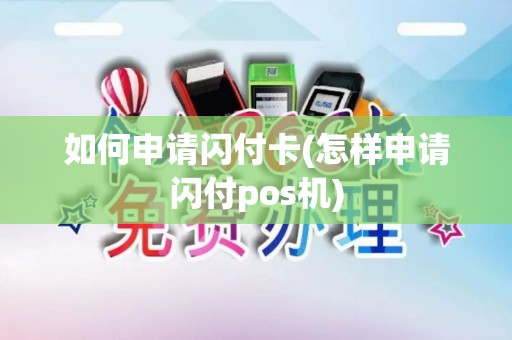 如何申请闪付卡(怎样申请闪付pos机)