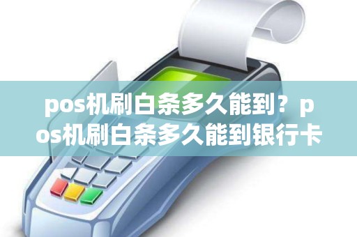 pos机刷白条多久能到？pos机刷白条多久能到银行卡里