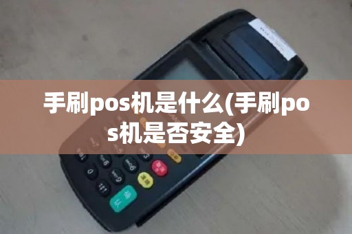 手刷pos机是什么(手刷pos机是否安全)