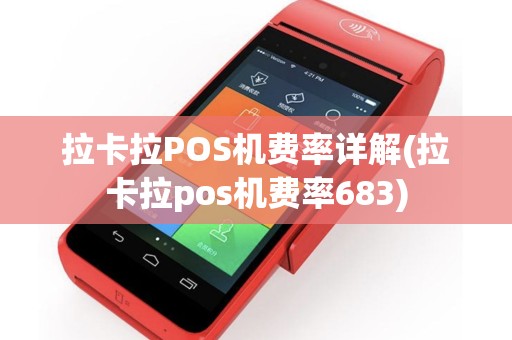 拉卡拉POS机费率详解(拉卡拉pos机费率683)
