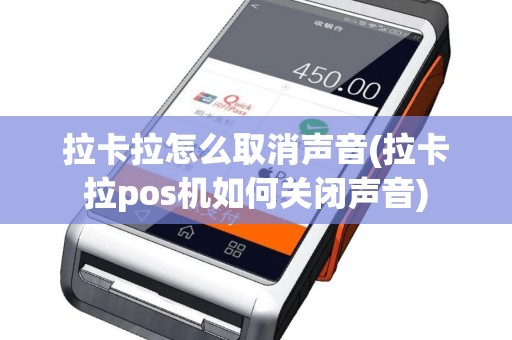 拉卡拉怎么取消声音(拉卡拉pos机如何关闭声音)