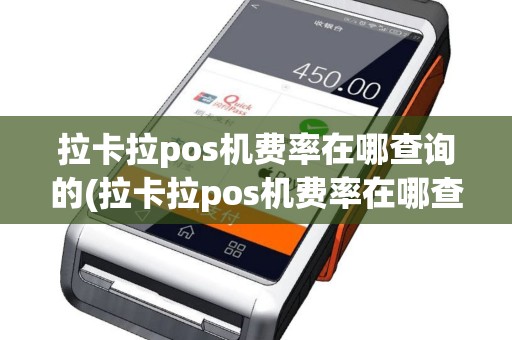 拉卡拉pos机费率在哪查询的(拉卡拉pos机费率在哪查询)