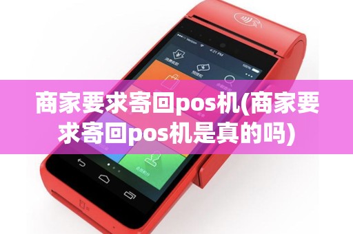 商家要求寄回pos机(商家要求寄回pos机是真的吗)