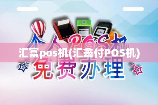 汇富pos机(汇鑫付POS机)