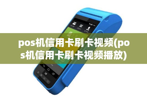 pos机信用卡刷卡视频(pos机信用卡刷卡视频播放)
