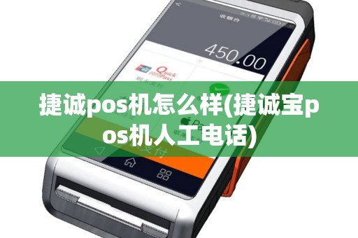 捷诚pos机怎么样(捷诚宝pos机人工电话)