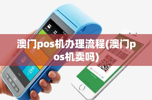 澳门pos机办理流程(澳门pos机卖吗)