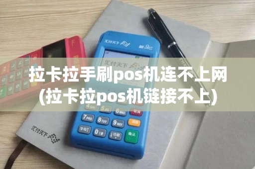 拉卡拉手刷pos机连不上网(拉卡拉pos机链接不上)