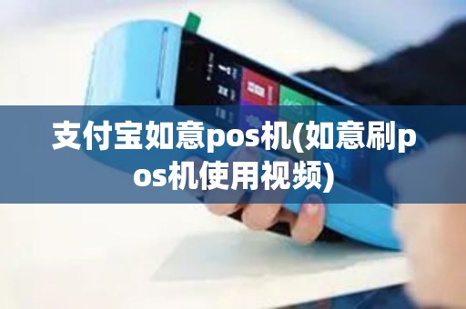 支付宝如意pos机(如意刷pos机使用视频)