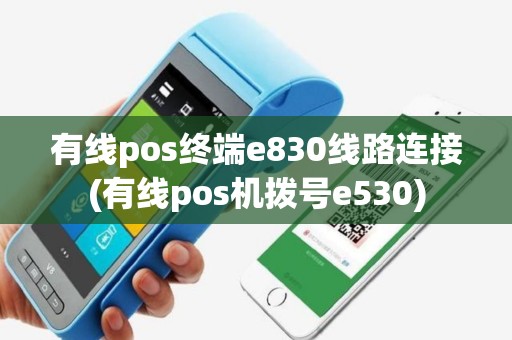 有线pos终端e830线路连接(有线pos机拨号e530)