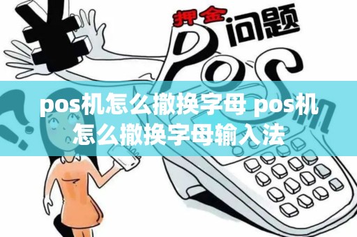 pos机怎么撤换字母 pos机怎么撤换字母输入法