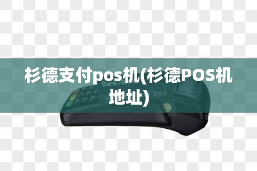 杉德支付pos机(杉德POS机地址)