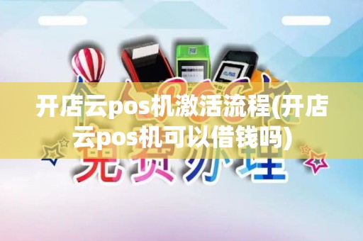 开店云pos机激活流程(开店云pos机可以借钱吗)