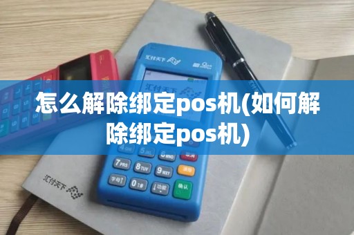 怎么解除绑定pos机(如何解除绑定pos机)