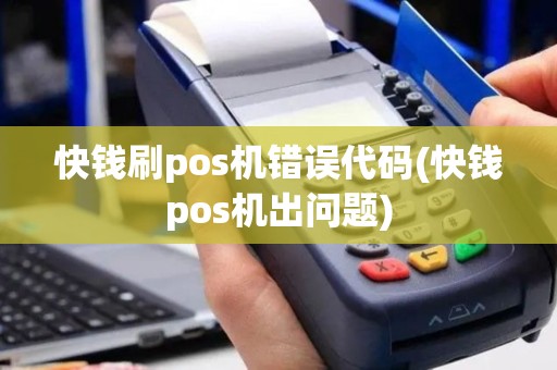 快钱刷pos机错误代码(快钱pos机出问题)