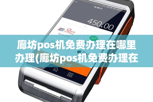 廊坊pos机免费办理在哪里办理(廊坊pos机免费办理在哪里)