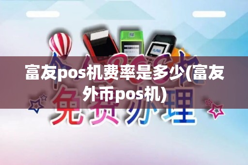 富友pos机费率是多少(富友外币pos机)