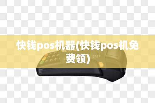 快钱pos机器(快钱pos机免费领)