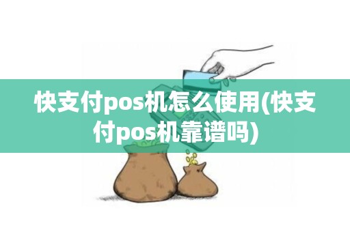 快支付pos机怎么使用(快支付pos机靠谱吗)