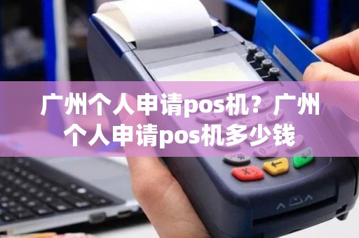 广州个人申请pos机？广州个人申请pos机多少钱