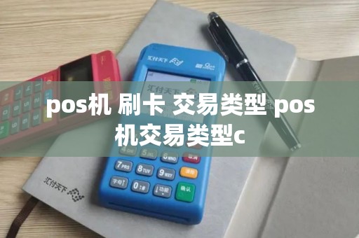 pos机 刷卡 交易类型 pos机交易类型c