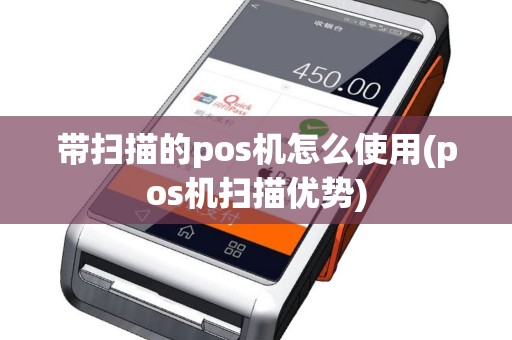 带扫描的pos机怎么使用(pos机扫描优势)