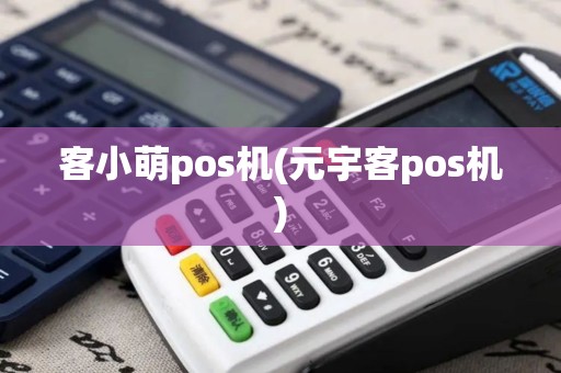 客小萌pos机(元宇客pos机)