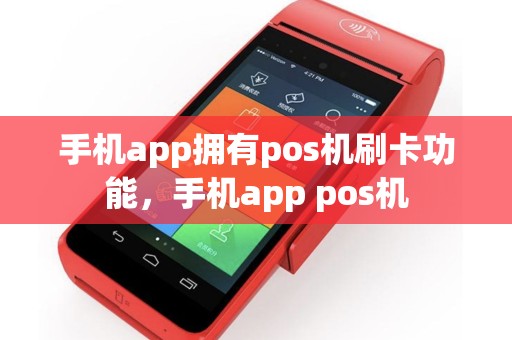手机app拥有pos机刷卡功能，手机app pos机