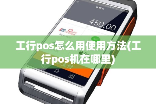 工行pos怎么用使用方法(工行pos机在哪里)