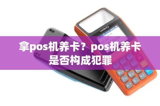 拿pos机养卡？pos机养卡是否构成犯罪