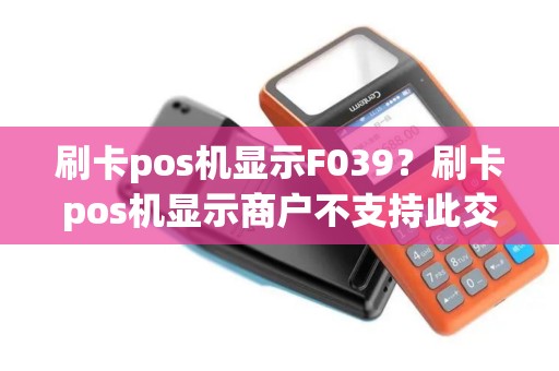 刷卡pos机显示F039？刷卡pos机显示商户不支持此交易