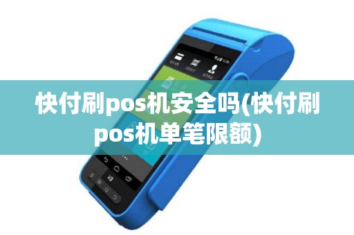 快付刷pos机安全吗(快付刷pos机单笔限额)