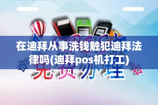 在迪拜从事洗钱触犯迪拜法律吗(迪拜pos机打工)