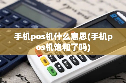 手机pos机什么意思(手机pos机饱和了吗)