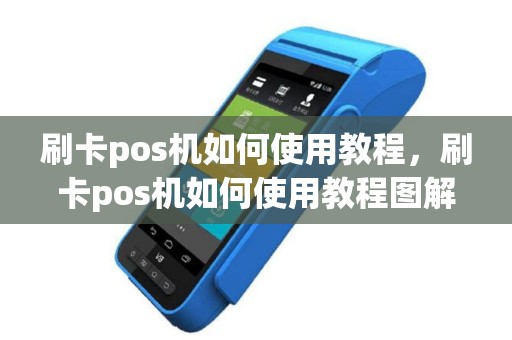 刷卡pos机如何使用教程，刷卡pos机如何使用教程图解