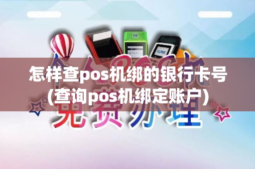 怎样查pos机绑的银行卡号(查询pos机绑定账户)