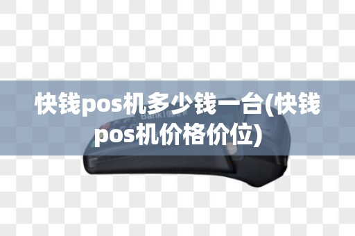 快钱pos机多少钱一台(快钱pos机价格价位)