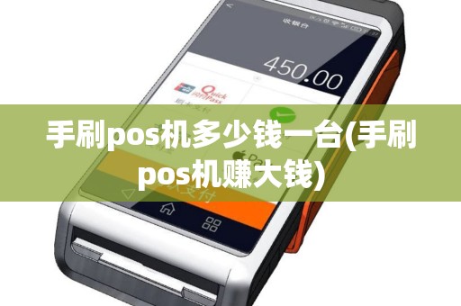 手刷pos机多少钱一台(手刷pos机赚大钱)