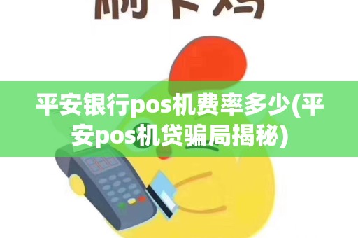 平安银行pos机费率多少(平安pos机贷骗局揭秘)
