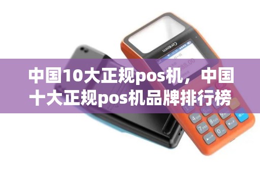中国10大正规pos机，中国十大正规pos机品牌排行榜
