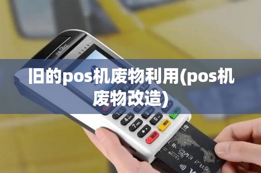 旧的pos机废物利用(pos机废物改造)
